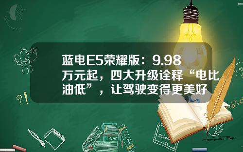 蓝电E5荣耀版：9.98万元起，四大升级诠释“电比油低”，让驾驶变得更美好