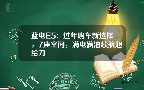 蓝电E5：过年购车新选择，7座空间，满电满油续航超给力