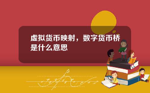 虚拟货币映射，数字货币桥是什么意思