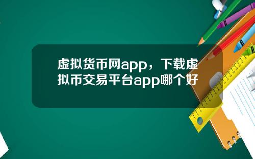 虚拟货币网app，下载虚拟币交易平台app哪个好