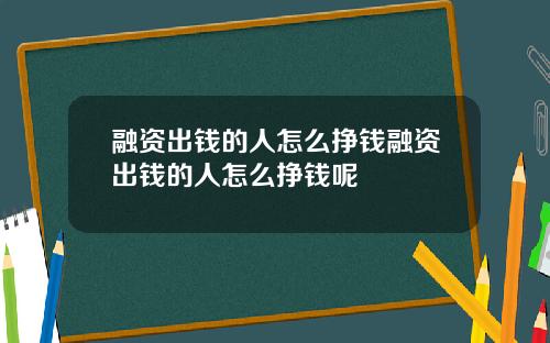 融资出钱的人怎么挣钱融资出钱的人怎么挣钱呢
