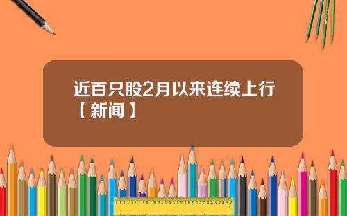 近百只股2月以来连续上行【新闻】