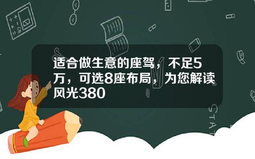 适合做生意的座驾，不足5万，可选8座布局，为您解读风光380