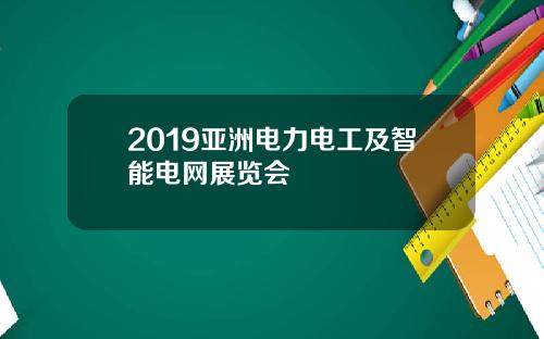 2019亚洲电力电工及智能电网展览会