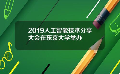 2019人工智能技术分享大会在东京大学举办