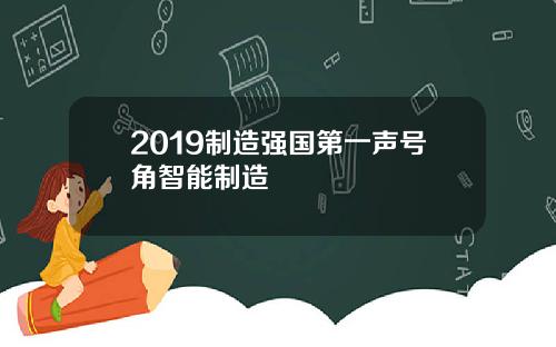2019制造强国第一声号角智能制造