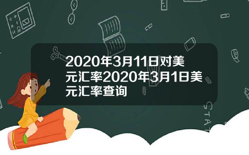 2020年3月11日对美元汇率2020年3月1日美元汇率查询