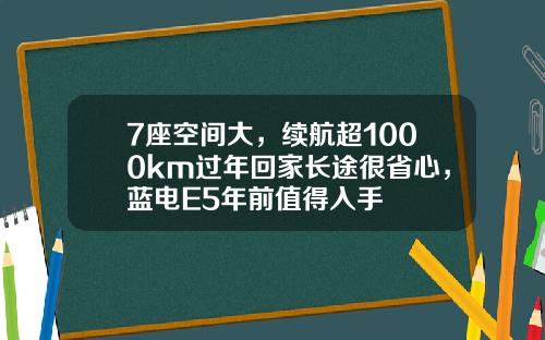 7座空间大，续航超1000km过年回家长途很省心，蓝电E5年前值得入手