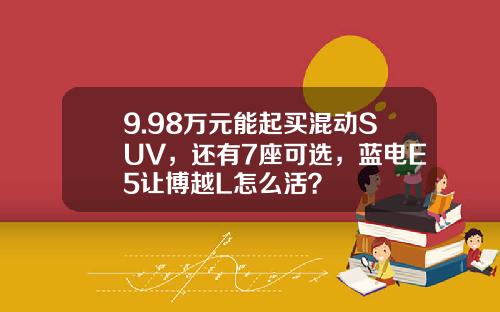 9.98万元能起买混动SUV，还有7座可选，蓝电E5让博越L怎么活？