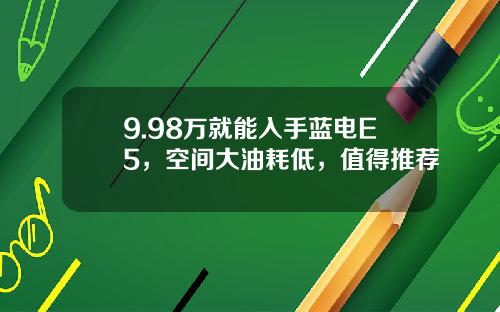 9.98万就能入手蓝电E5，空间大油耗低，值得推荐