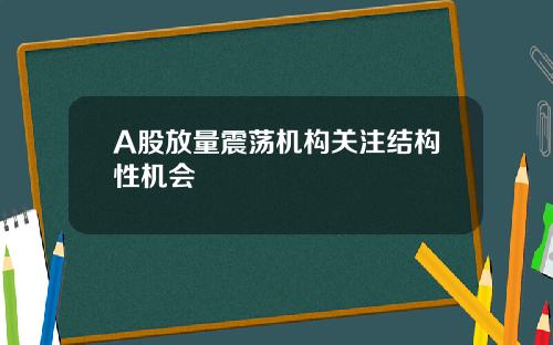 A股放量震荡机构关注结构性机会