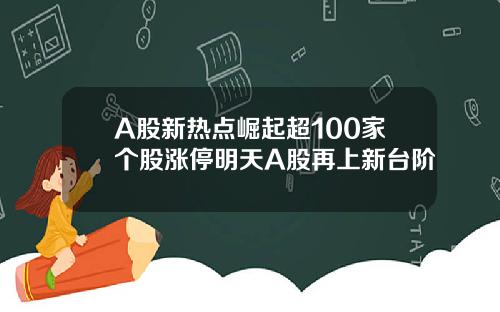A股新热点崛起超100家个股涨停明天A股再上新台阶