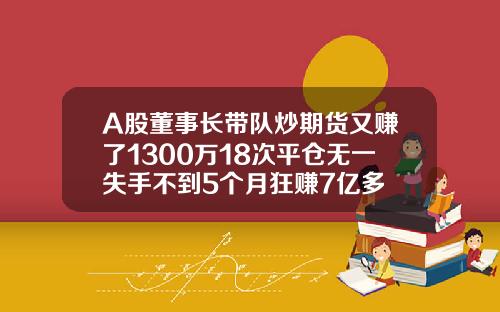 A股董事长带队炒期货又赚了1300万18次平仓无一失手不到5个月狂赚7亿多