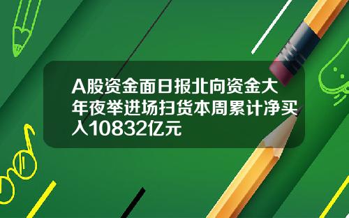 A股资金面日报北向资金大年夜举进场扫货本周累计净买入10832亿元