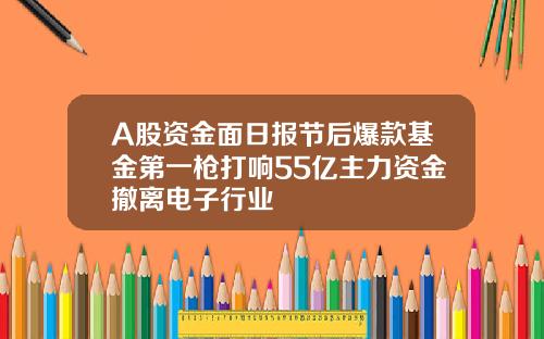 A股资金面日报节后爆款基金第一枪打响55亿主力资金撤离电子行业