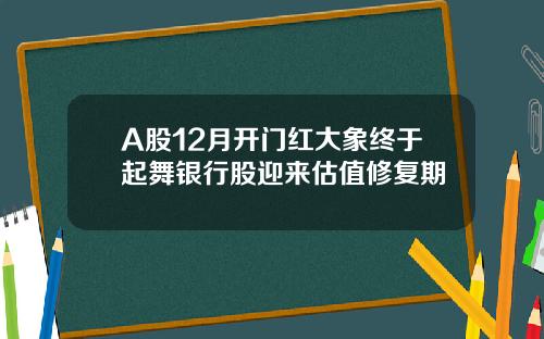 A股12月开门红大象终于起舞银行股迎来估值修复期