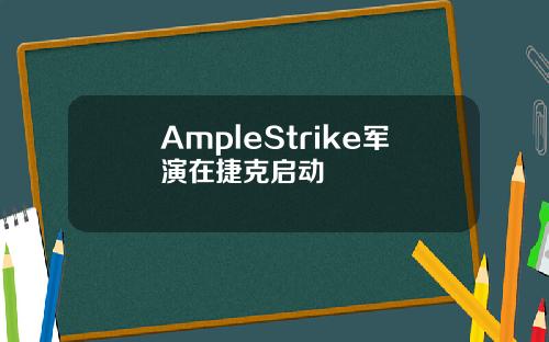 AmpleStrike军演在捷克启动