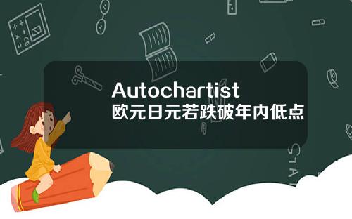 Autochartist欧元日元若跌破年内低点
