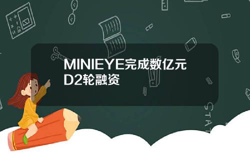 MINIEYE完成数亿元D2轮融资