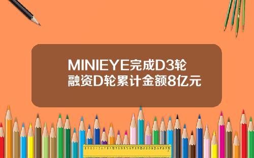 MINIEYE完成D3轮融资D轮累计金额8亿元