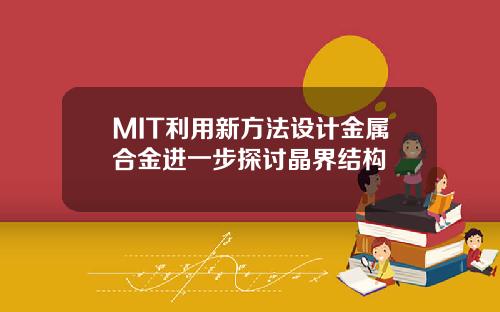 MIT利用新方法设计金属合金进一步探讨晶界结构