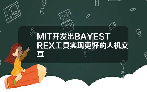 MIT开发出BAYESTREX工具实现更好的人机交互