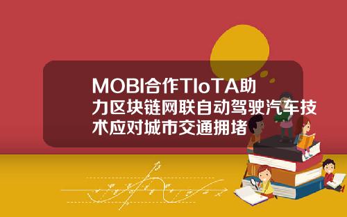 MOBI合作TIoTA助力区块链网联自动驾驶汽车技术应对城市交通拥堵