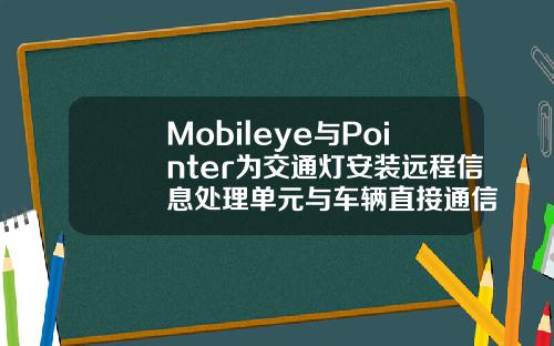 Mobileye与Pointer为交通灯安装远程信息处理单元与车辆直接通信