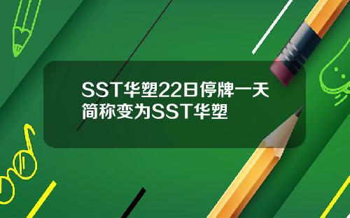 SST华塑22日停牌一天简称变为SST华塑