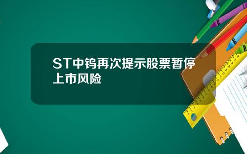 ST中钨再次提示股票暂停上市风险