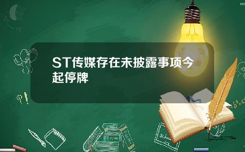 ST传媒存在未披露事项今起停牌