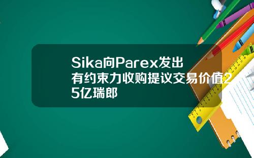 Sika向Parex发出有约束力收购提议交易价值25亿瑞郎