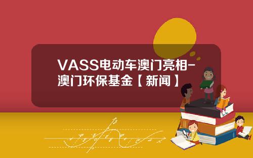VASS电动车澳门亮相-澳门环保基金【新闻】