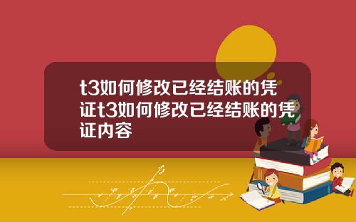 t3如何修改已经结账的凭证t3如何修改已经结账的凭证内容