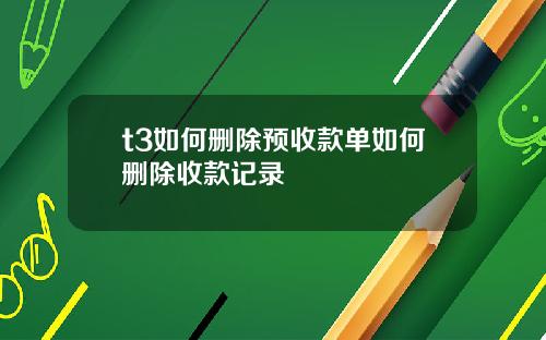 t3如何删除预收款单如何删除收款记录