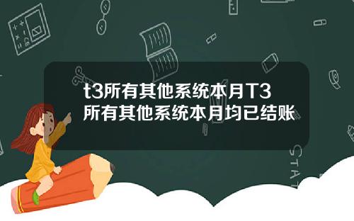 t3所有其他系统本月T3所有其他系统本月均已结账