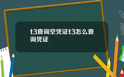 t3查询空凭证t3怎么查询凭证
