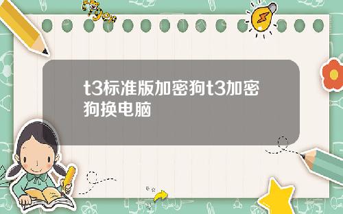 t3标准版加密狗t3加密狗换电脑