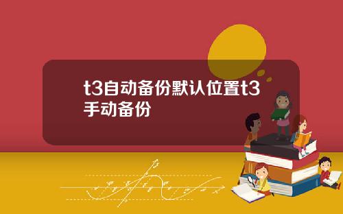 t3自动备份默认位置t3手动备份