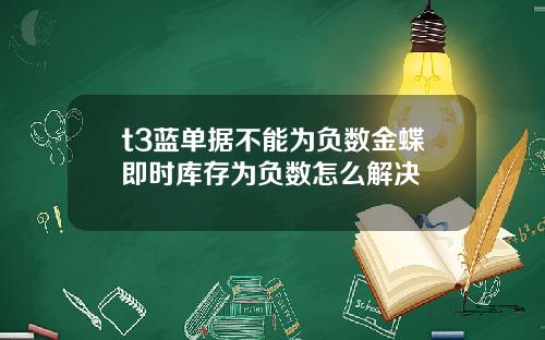 t3蓝单据不能为负数金蝶即时库存为负数怎么解决