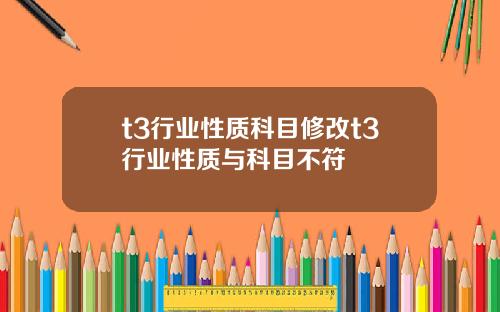t3行业性质科目修改t3行业性质与科目不符