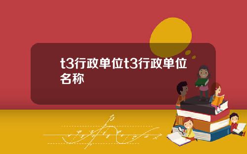 t3行政单位t3行政单位名称