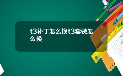 t3补丁怎么换t3套装怎么换