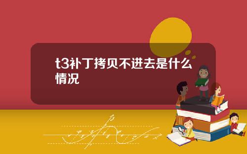 t3补丁拷贝不进去是什么情况