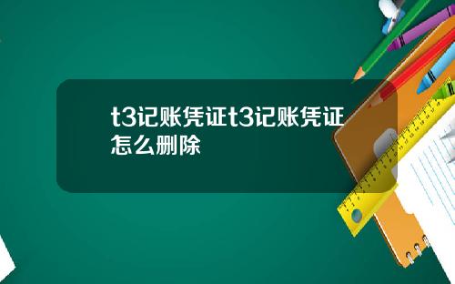 t3记账凭证t3记账凭证怎么删除