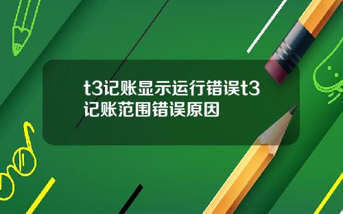 t3记账显示运行错误t3记账范围错误原因