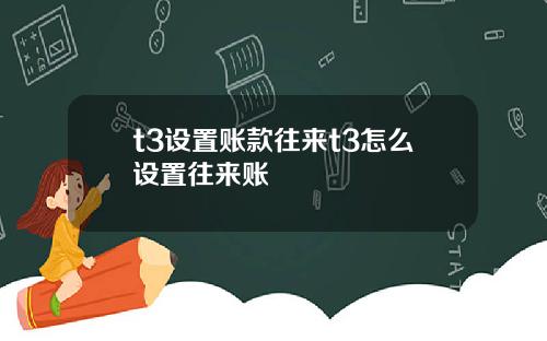 t3设置账款往来t3怎么设置往来账