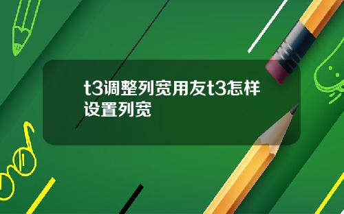 t3调整列宽用友t3怎样设置列宽