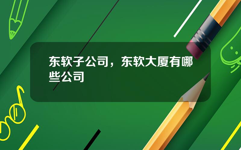 东软子公司，东软大厦有哪些公司