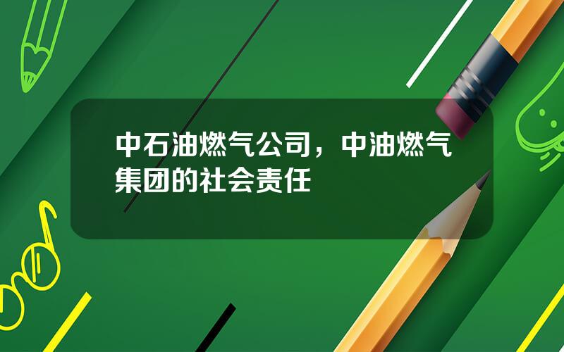 中石油燃气公司，中油燃气集团的社会责任